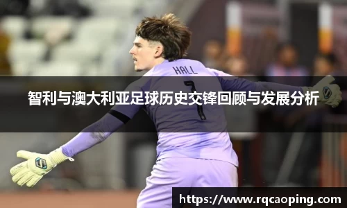 智利与澳大利亚足球历史交锋回顾与发展分析