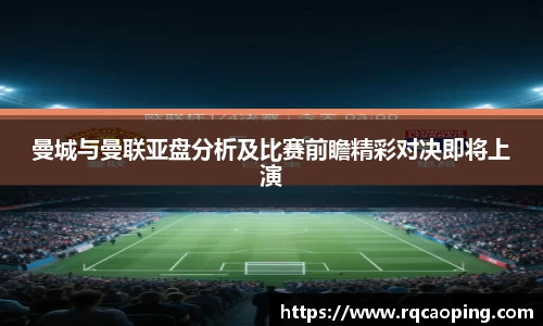 曼城与曼联亚盘分析及比赛前瞻精彩对决即将上演